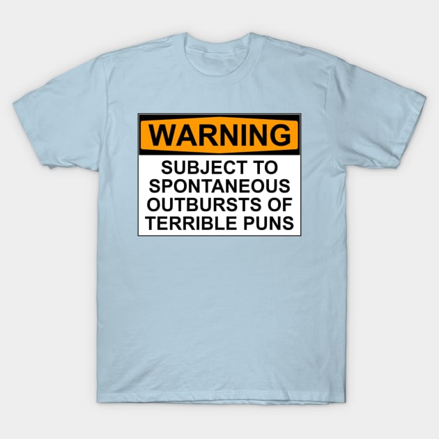 WARNING: SUBJECT TO SPONTANEOUS OUTBURSTS OF TERRIBLE PUNS T-Shirt by wanungara